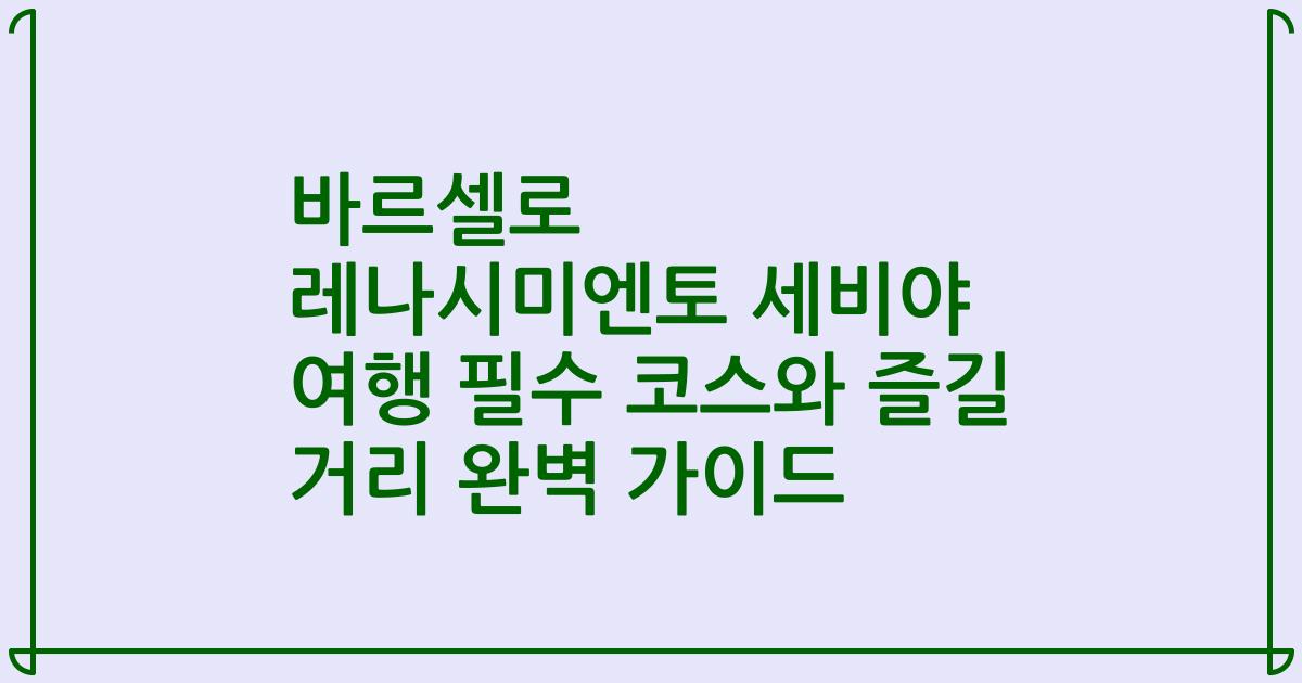 바르셀로 레나시미엔토 세비야 여행 필수 코스와 즐길 거리 완벽 가이드
