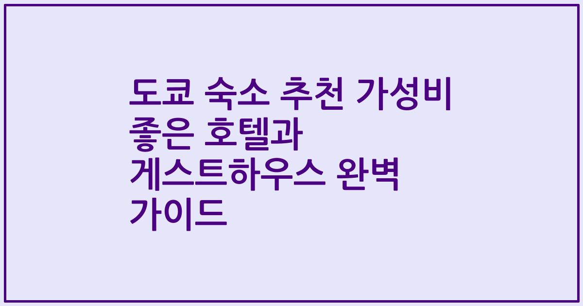 도쿄 숙소 추천 가성비 좋은 호텔과 게스트하우스 완벽 가이드