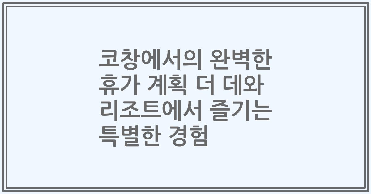 코창에서의 완벽한 휴가 계획 더 데와 리조트에서 즐기는 특별한 경험