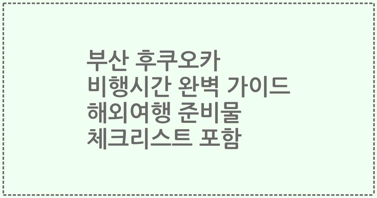 부산 후쿠오카 비행시간 완벽 가이드 해외여행 준비물 체크리스트 포함