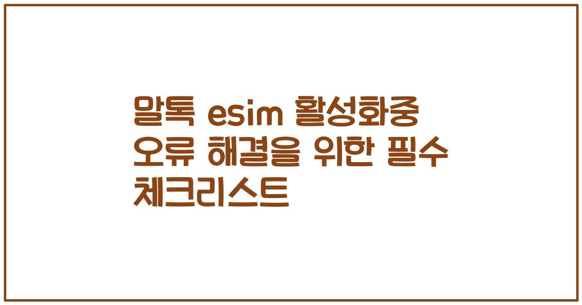 말톡 esim 활성화중 오류 해결을 위한 필수 체크리스트