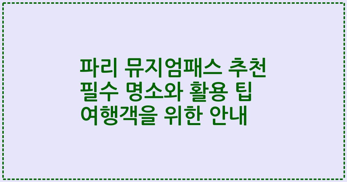 파리 뮤지엄패스 추천 필수 명소와 활용 팁 여행객을 위한 안내