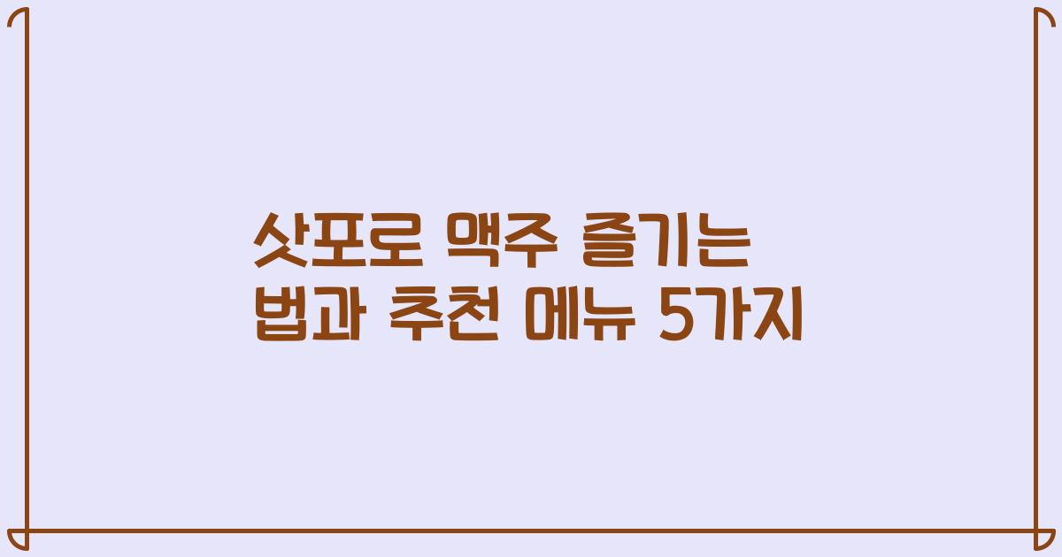 삿포로 맥주 즐기는 법과 추천 메뉴 5가지