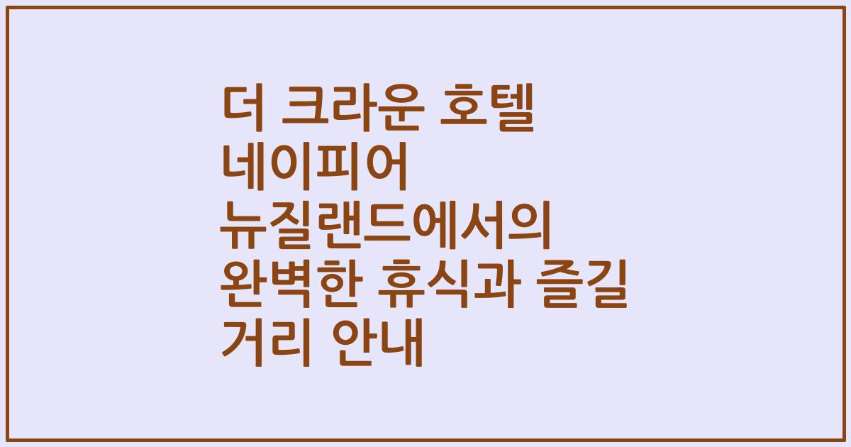 더 크라운 호텔 네이피어 뉴질랜드에서의 완벽한 휴식과 즐길 거리 안내