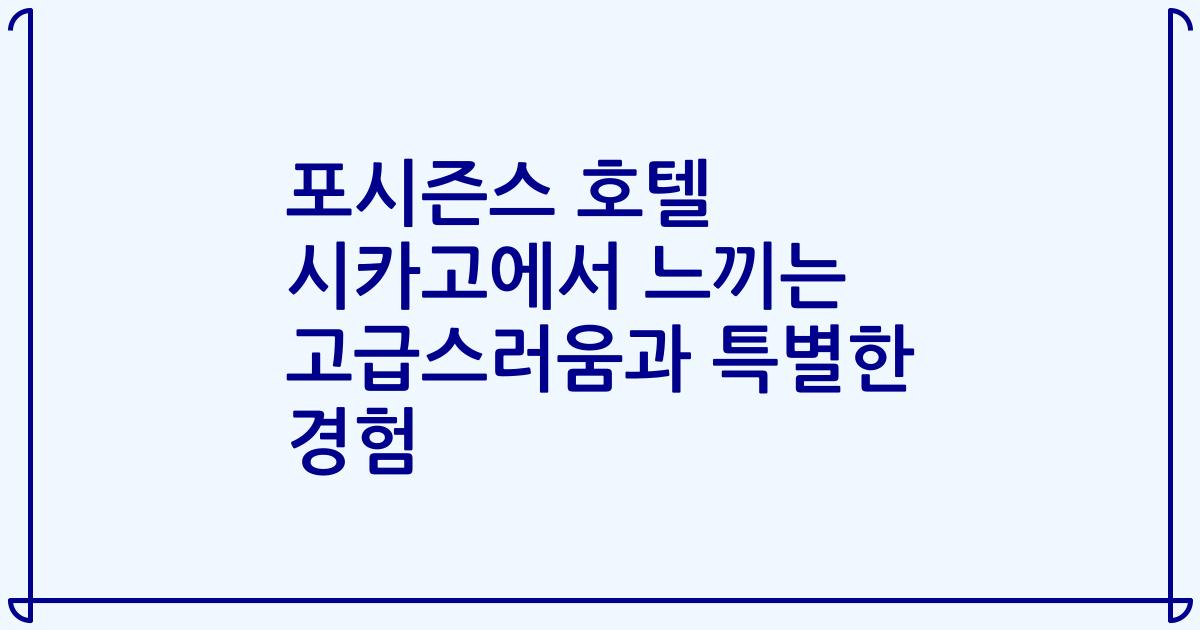 포시즌스 호텔 시카고에서 느끼는 고급스러움과 특별한 경험