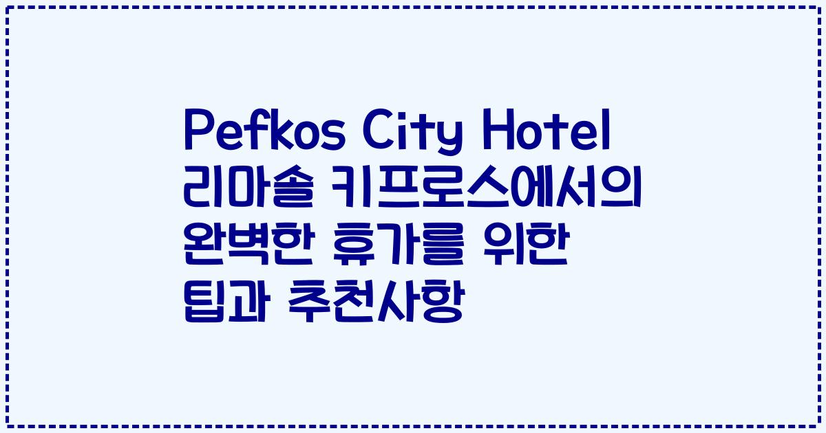 Pefkos City Hotel 리마솔 키프로스에서의 완벽한 휴가를 위한 팁과 추천사항