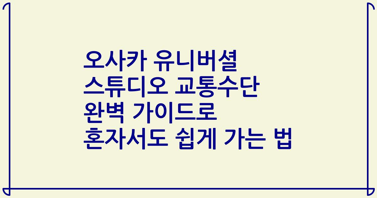 오사카 유니버셜 스튜디오 교통수단 완벽 가이드로 혼자서도 쉽게 가는 법