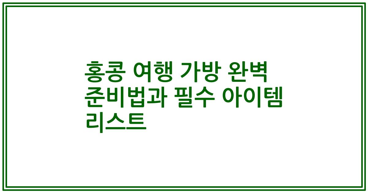 홍콩 여행 가방 완벽 준비법과 필수 아이템 리스트