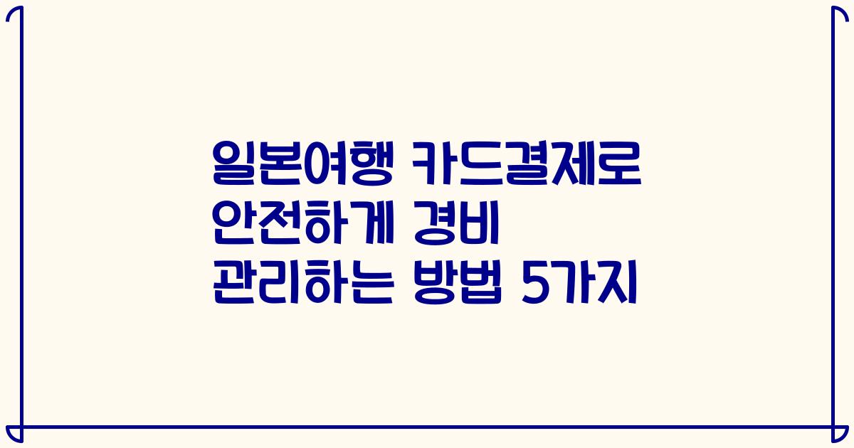 일본여행 카드결제로 안전하게 경비 관리하는 방법 5가지