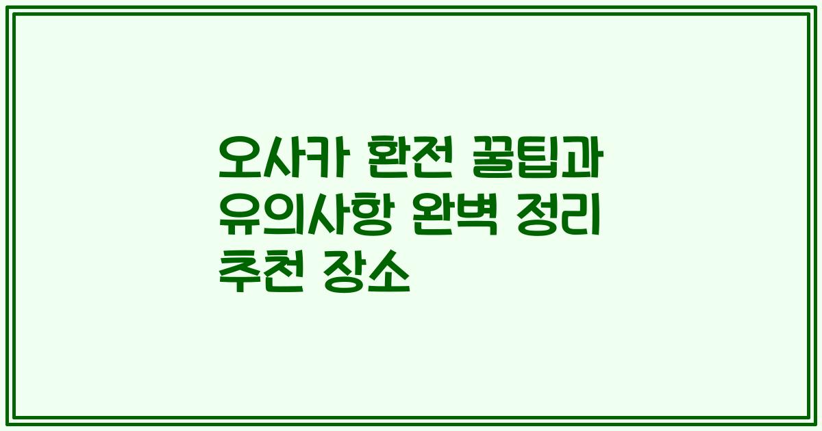 오사카 환전 꿀팁과 유의사항 완벽 정리 추천 장소