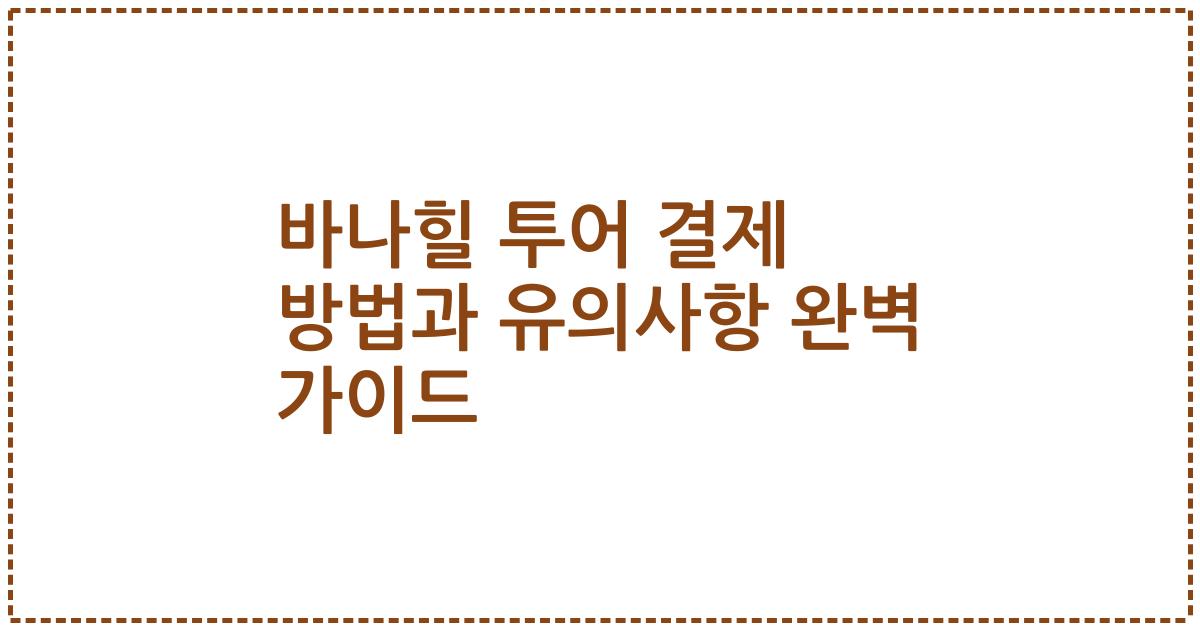 바나힐 투어 결제 방법과 유의사항 완벽 가이드