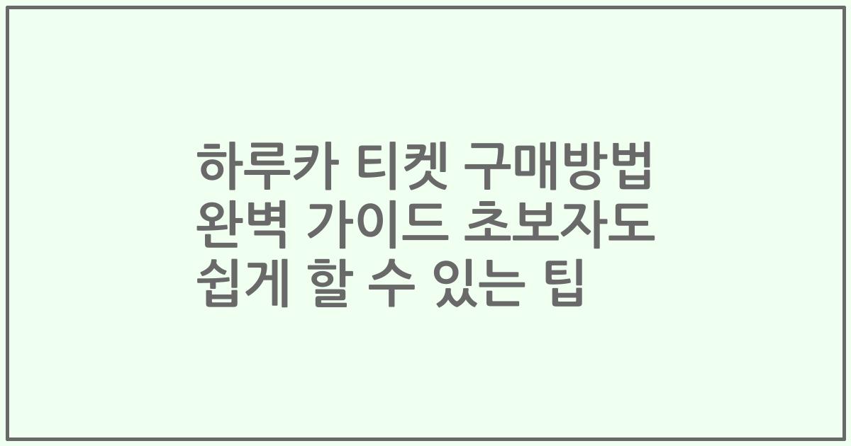 하루카 티켓 구매방법 완벽 가이드 초보자도 쉽게 할 수 있는 팁