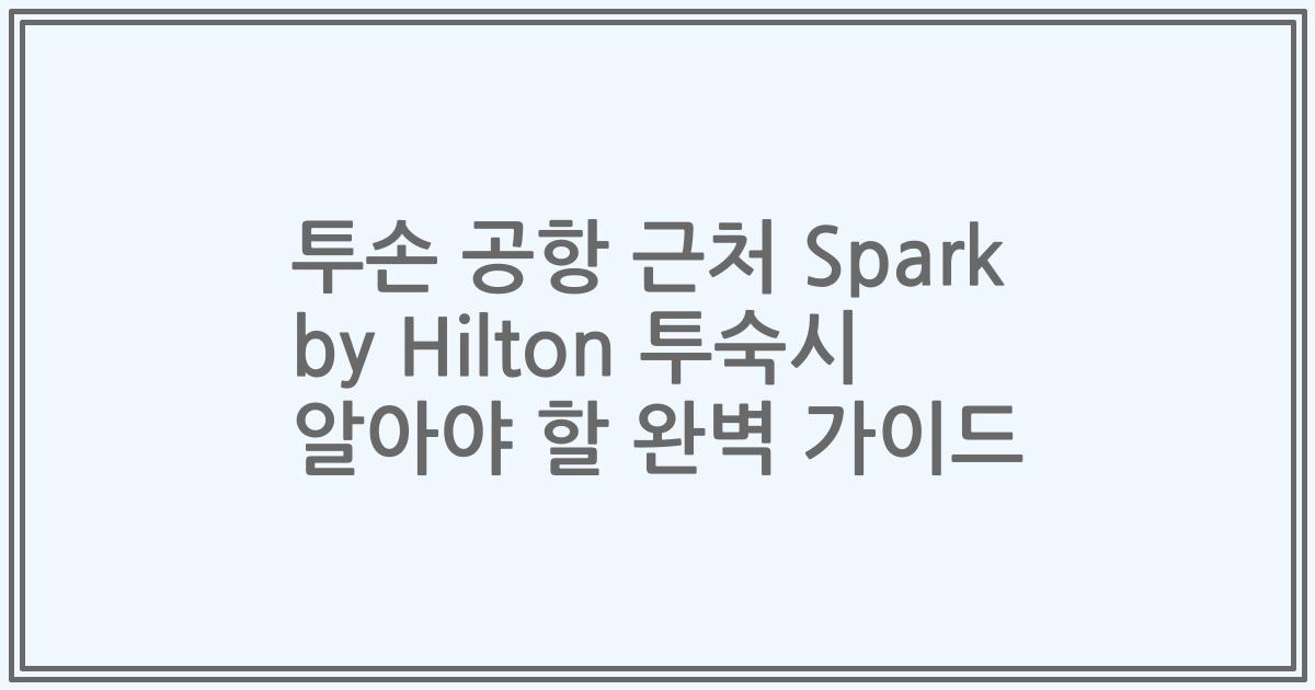 투손 공항 근처 Spark by Hilton 투숙시 알아야 할 완벽 가이드