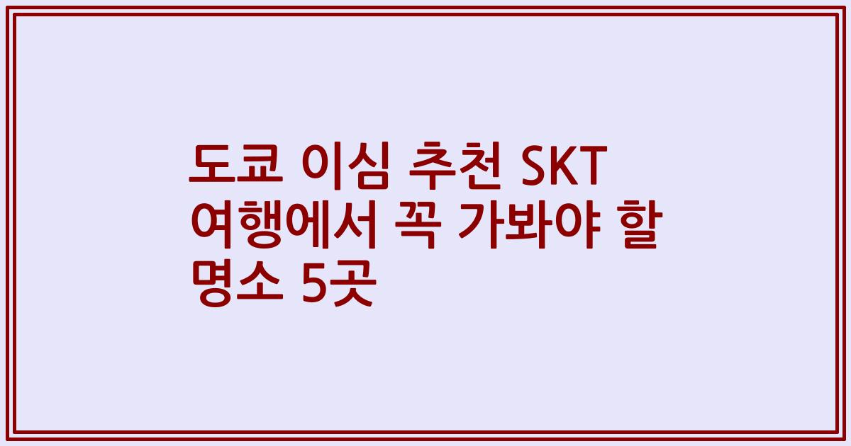 도쿄 이심 추천 SKT 여행에서 꼭 가봐야 할 명소 5곳
