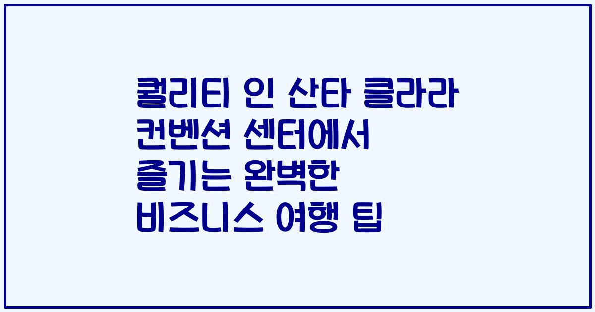 퀄리티 인 산타 클라라 컨벤션 센터에서 즐기는 완벽한 비즈니스 여행 팁