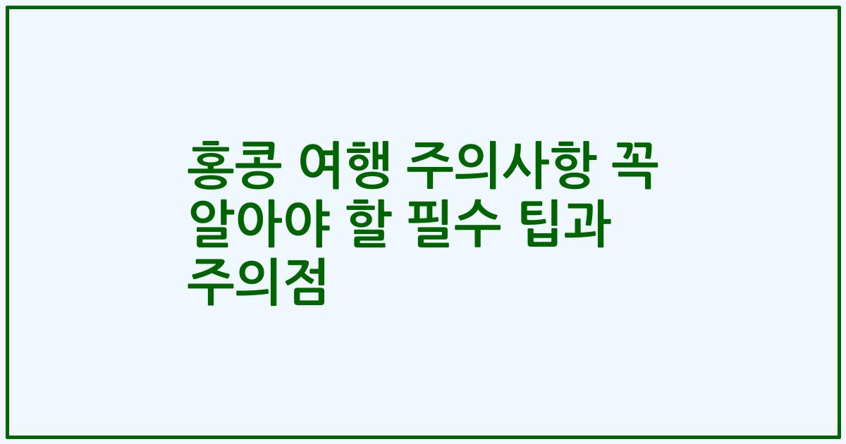 홍콩 여행 주의사항 꼭 알아야 할 필수 팁과 주의점