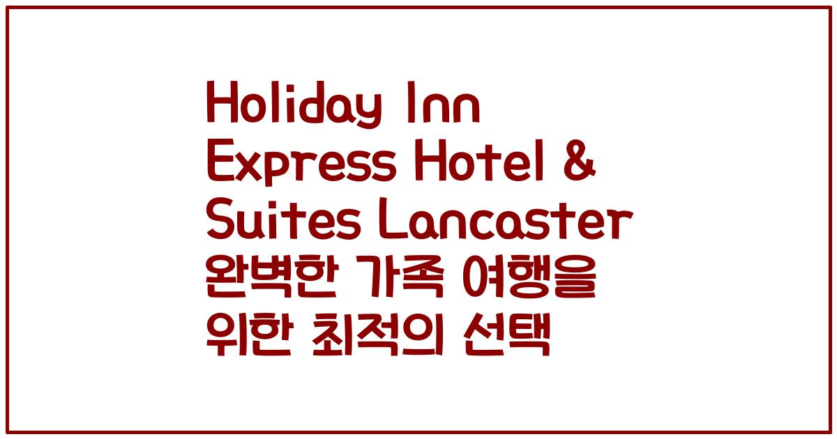 Holiday Inn Express Hotel & Suites Lancaster 완벽한 가족 여행을 위한 최적의 선택