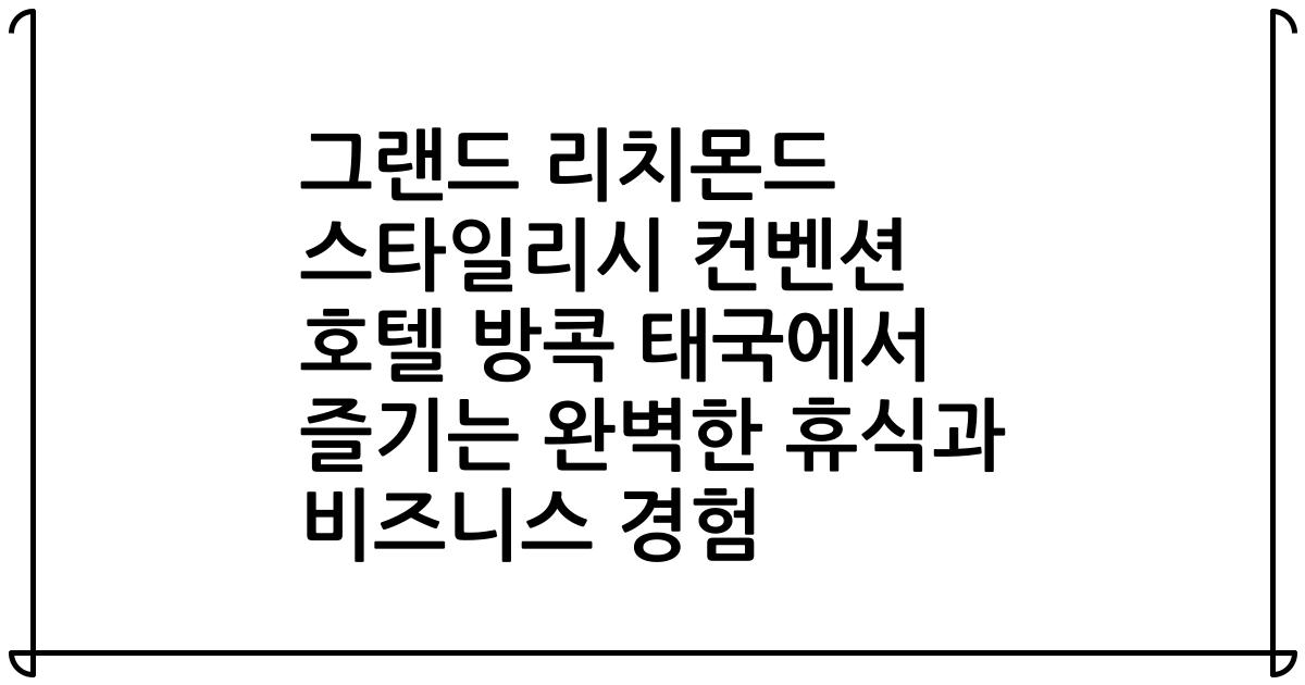 그랜드 리치몬드 스타일리시 컨벤션 호텔 방콕 태국에서 즐기는 완벽한 휴식과 비즈니스 경험