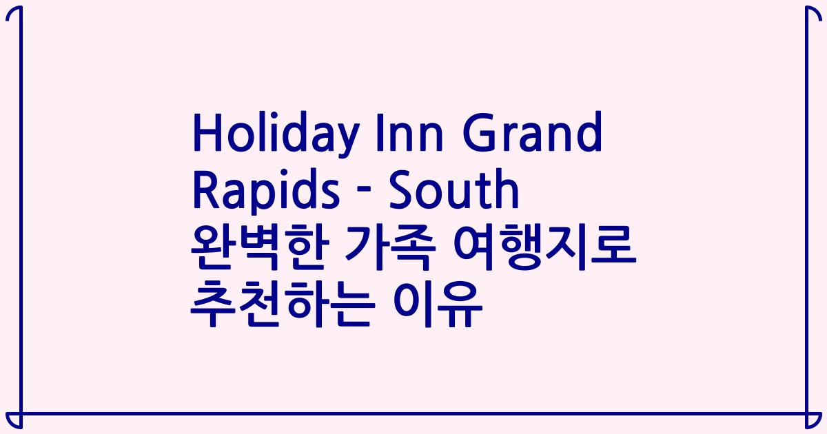 Holiday Inn Grand Rapids - South 완벽한 가족 여행지로 추천하는 이유
