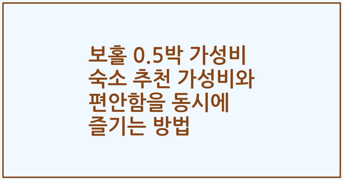 보홀 0.5박 가성비 숙소 추천 가성비와 편안함을 동시에 즐기는 방법