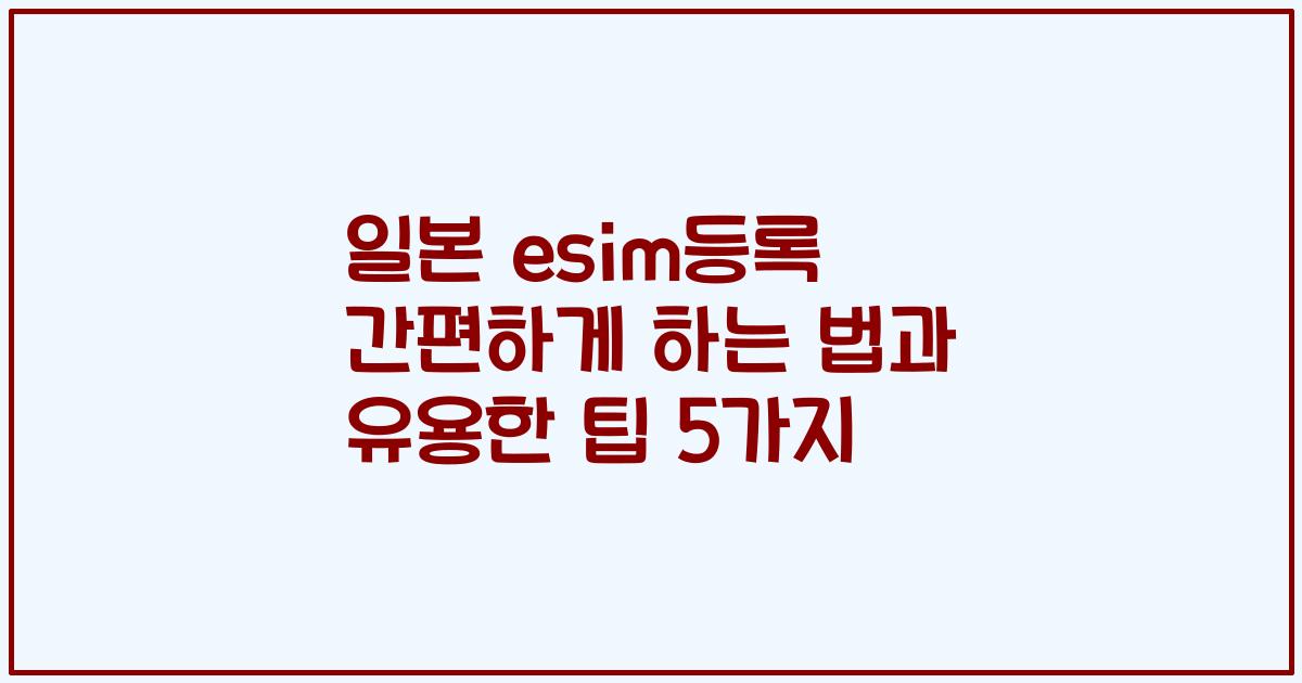 일본 esim등록 간편하게 하는 법과 유용한 팁 5가지