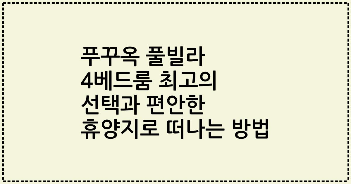 푸꾸옥 풀빌라 4베드룸 최고의 선택과 편안한 휴양지로 떠나는 방법