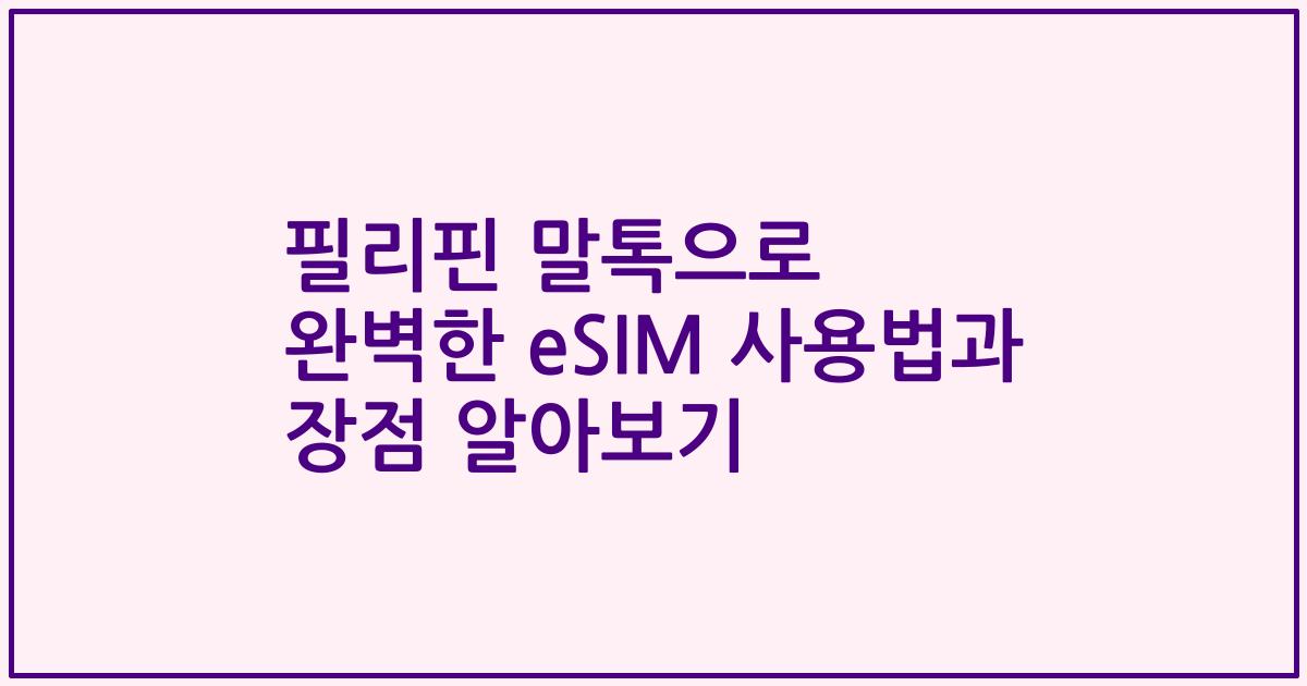 필리핀 말톡으로 완벽한 eSIM 사용법과 장점 알아보기