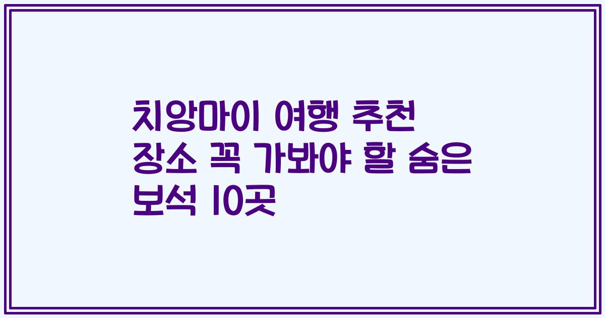 치앙마이 여행 추천 장소 꼭 가봐야 할 숨은 보석 10곳