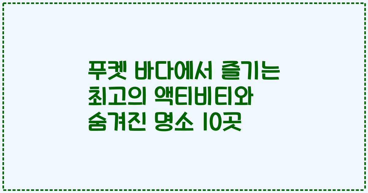 푸켓 바다에서 즐기는 최고의 액티비티와 숨겨진 명소 10곳