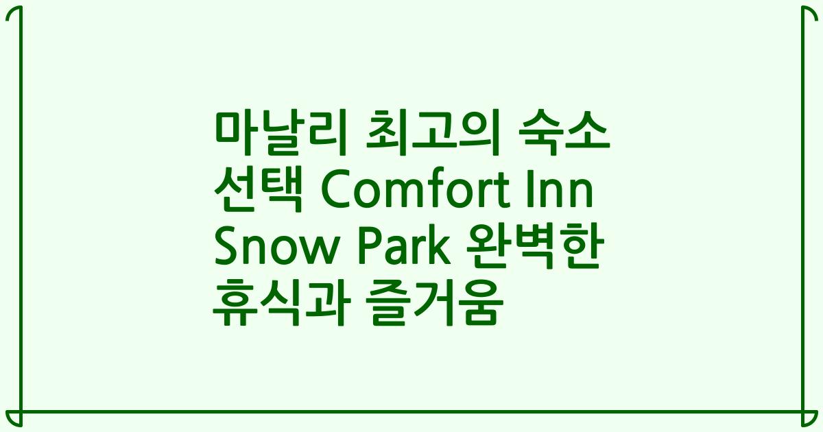 마날리 최고의 숙소 선택 Comfort Inn Snow Park 완벽한 휴식과 즐거움