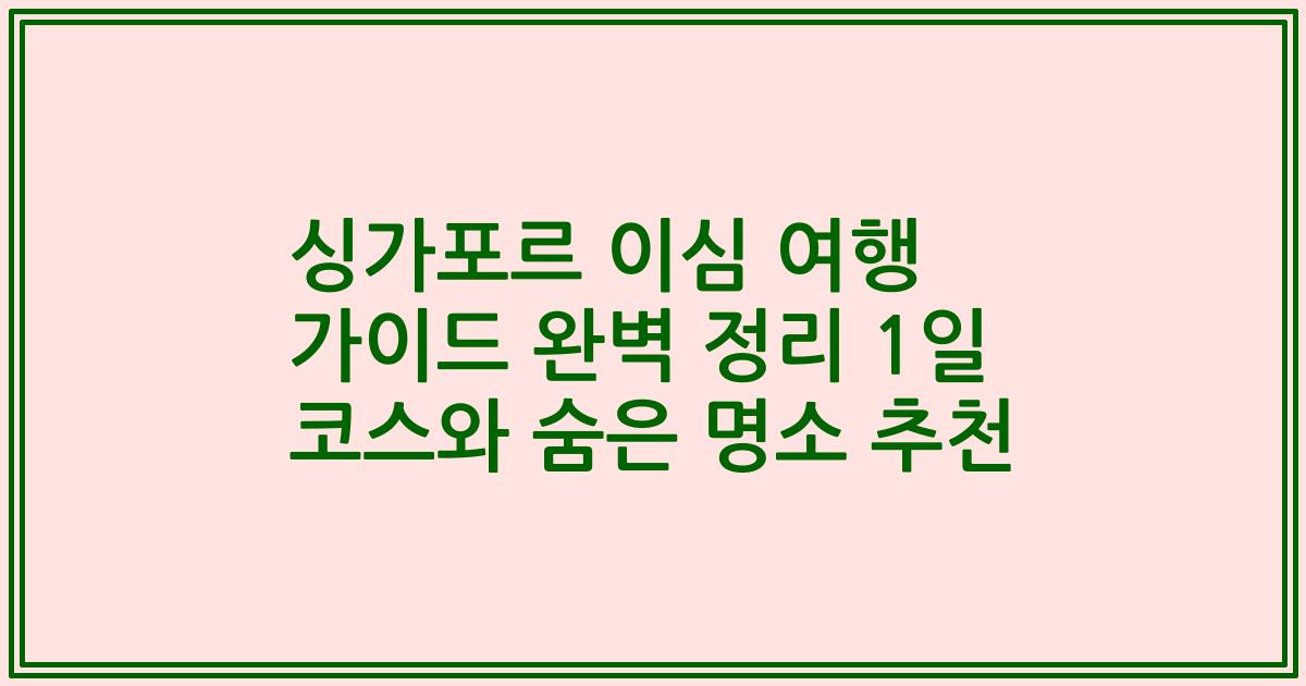 싱가포르 이심 여행 가이드 완벽 정리 1일 코스와 숨은 명소 추천