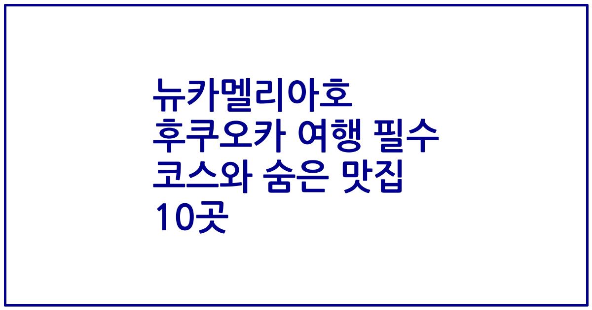 뉴카멜리아호 후쿠오카 여행 필수 코스와 숨은 맛집 10곳