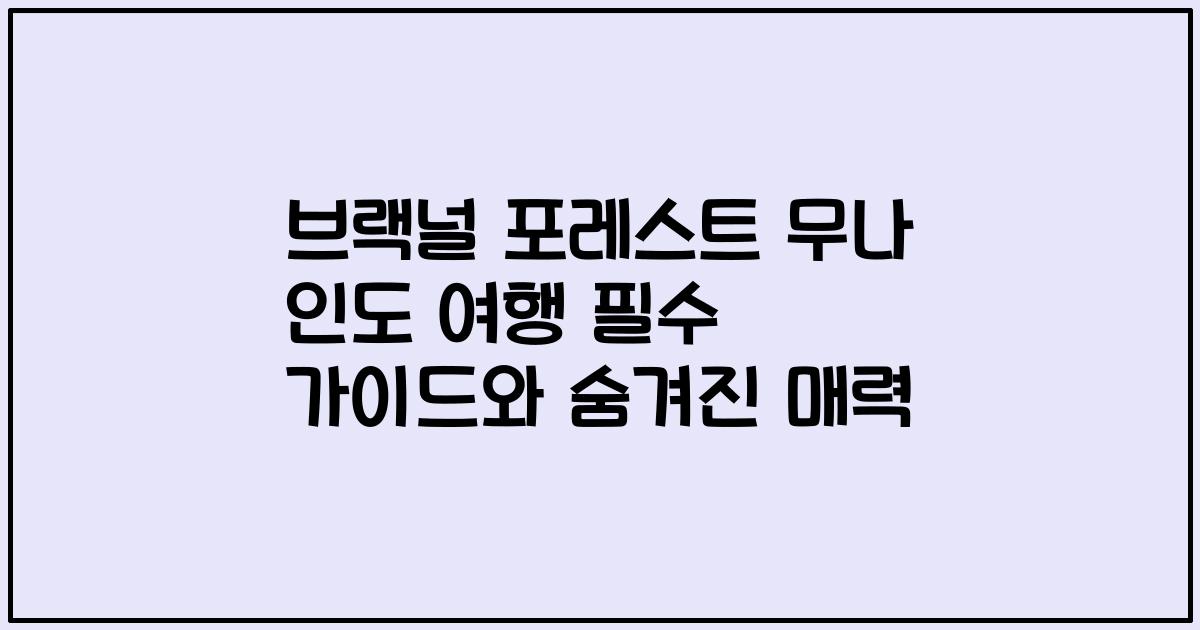 브랙널 포레스트 무나 인도 여행 필수 가이드와 숨겨진 매력