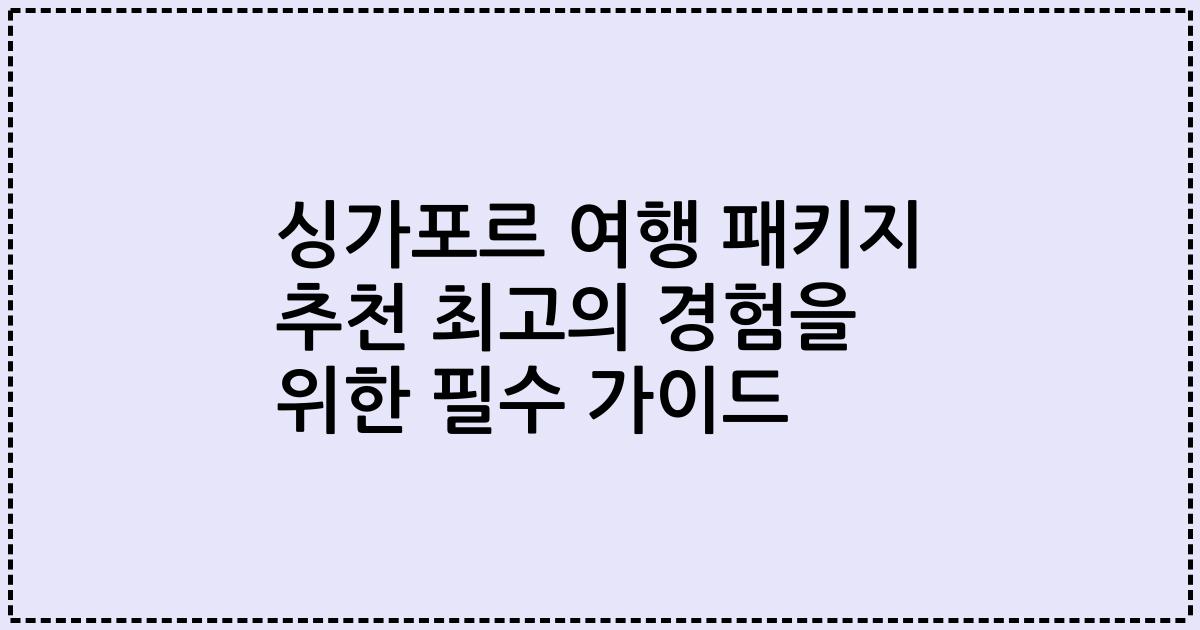 싱가포르 여행 패키지 추천 최고의 경험을 위한 필수 가이드