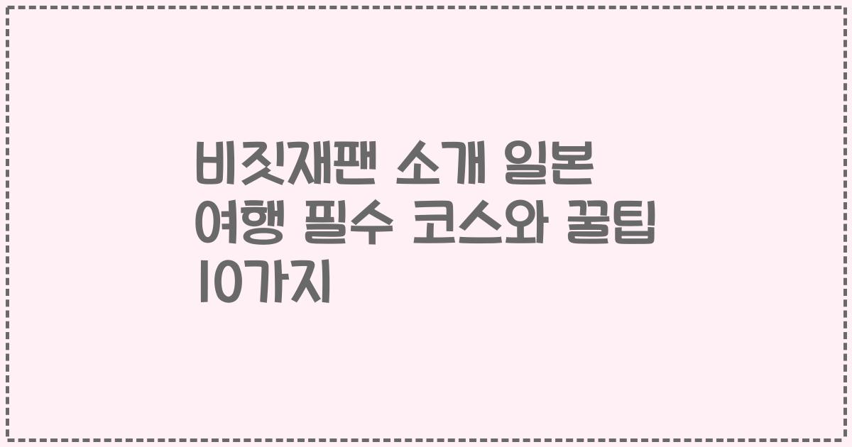 비짓재팬 소개 일본 여행 필수 코스와 꿀팁 10가지