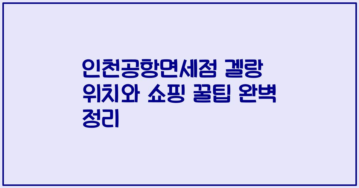인천공항면세점 겔랑 위치와 쇼핑 꿀팁 완벽 정리