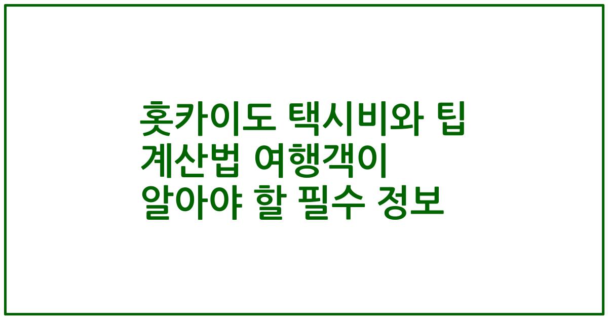 홋카이도 택시비와 팁 계산법 여행객이 알아야 할 필수 정보