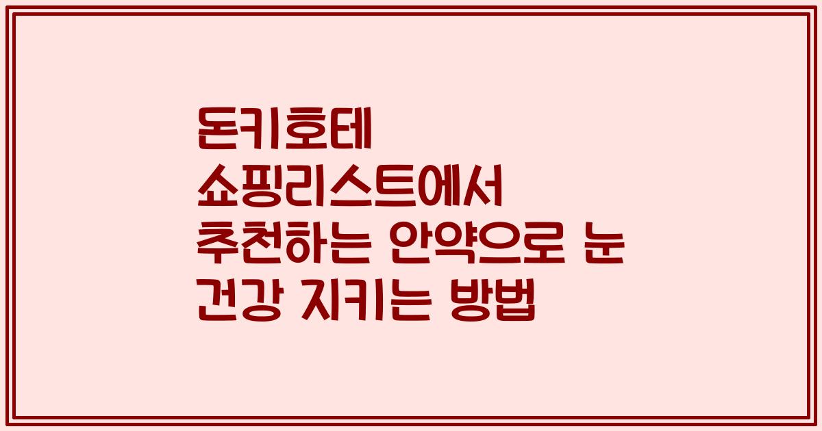 돈키호테 쇼핑리스트에서 추천하는 안약으로 눈 건강 지키는 방법