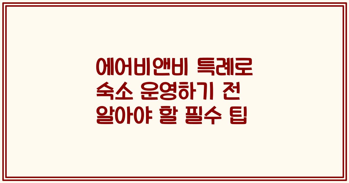 에어비앤비 특례로 숙소 운영하기 전 알아야 할 필수 팁