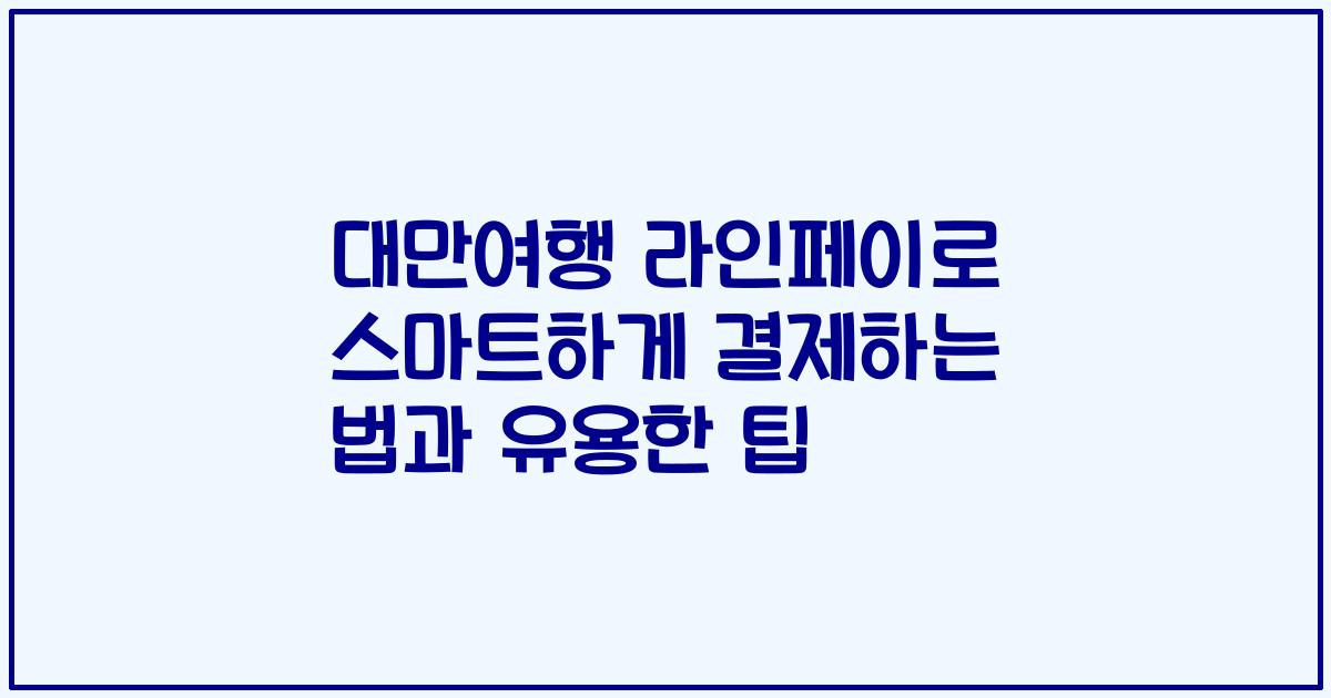 대만여행 라인페이로 스마트하게 결제하는 법과 유용한 팁