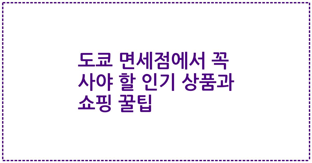 도쿄 면세점에서 꼭 사야 할 인기 상품과 쇼핑 꿀팁