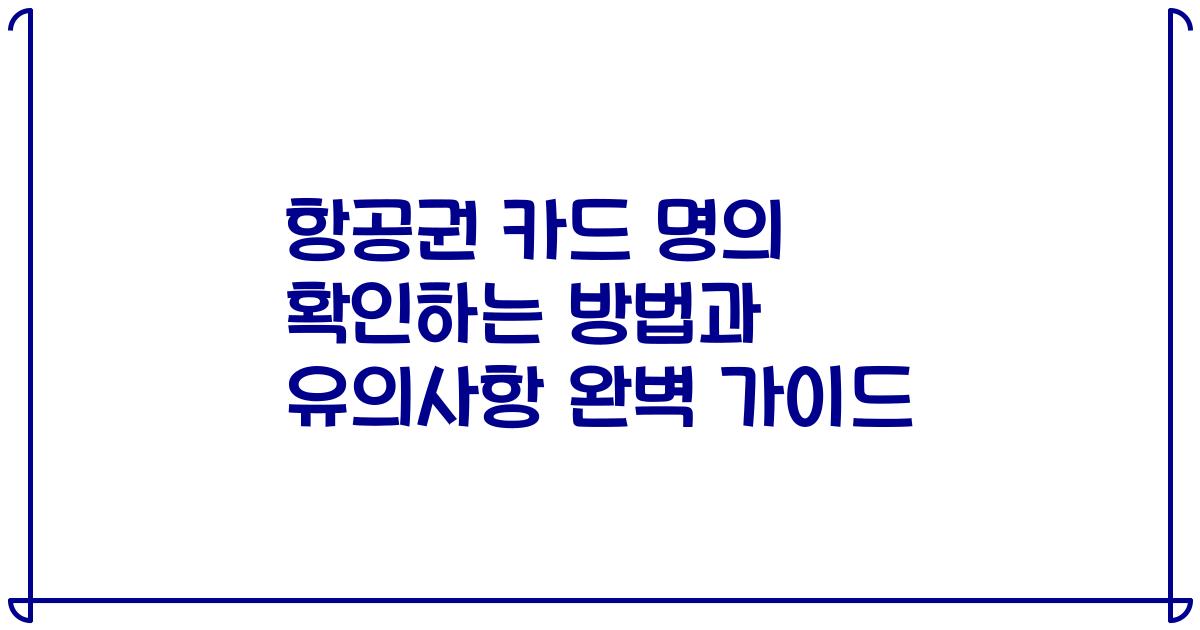 항공권 카드 명의 확인하는 방법과 유의사항 완벽 가이드