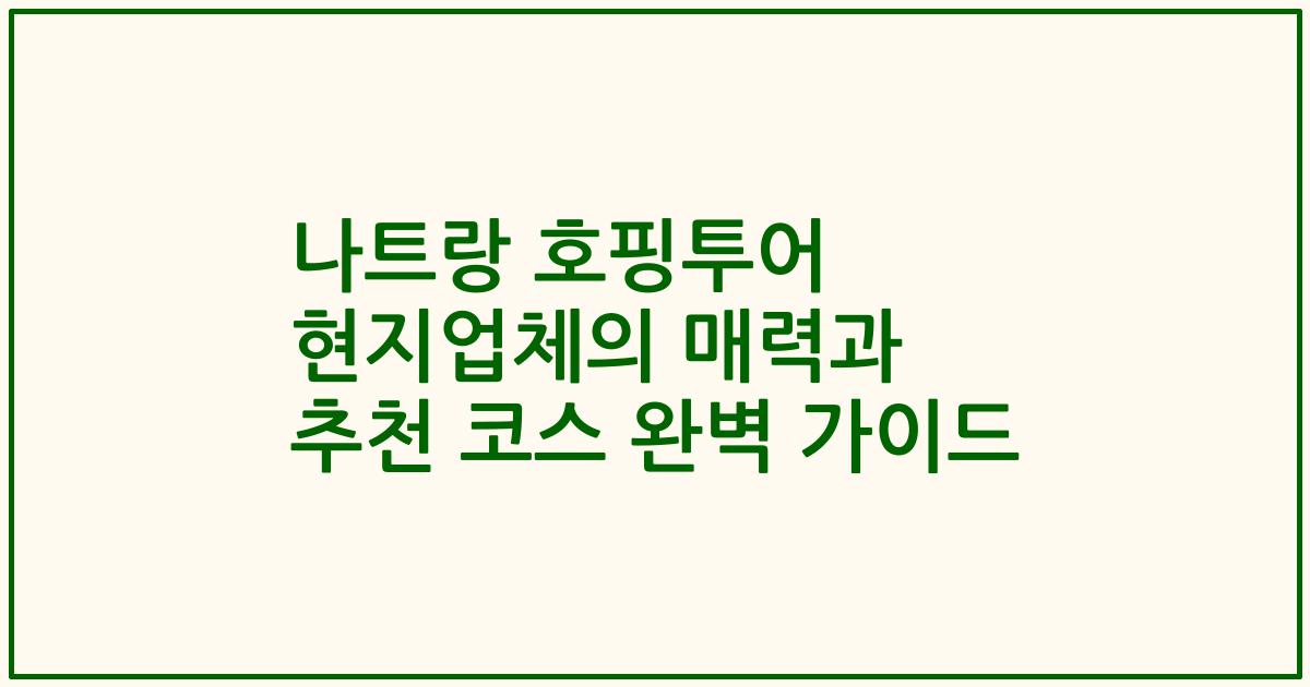 나트랑 호핑투어 현지업체의 매력과 추천 코스 완벽 가이드