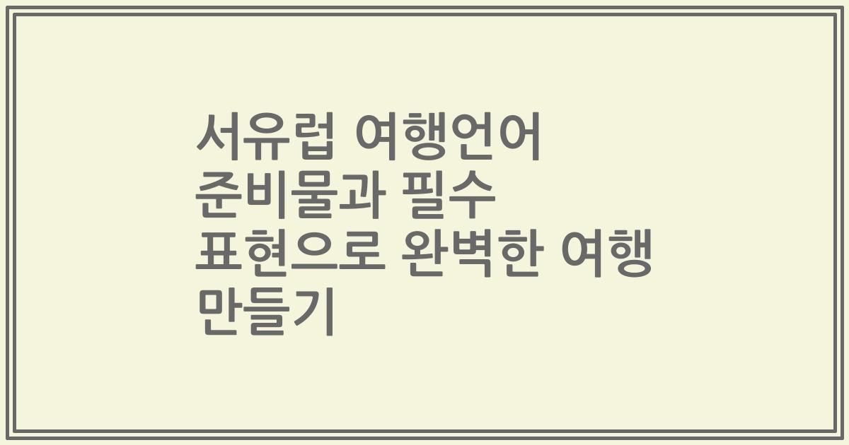 서유럽 여행언어 준비물과 필수 표현으로 완벽한 여행 만들기