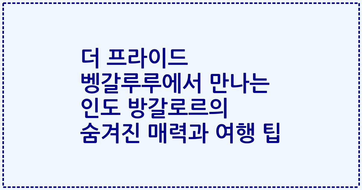 더 프라이드 벵갈루루에서 만나는 인도 방갈로르의 숨겨진 매력과 여행 팁