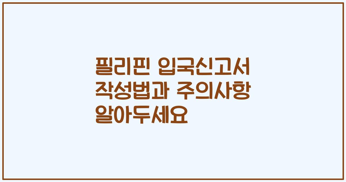 필리핀 입국신고서 작성법과 주의사항 알아두세요