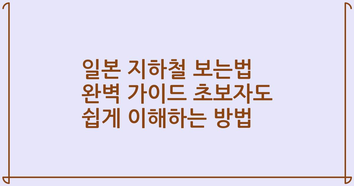 일본 지하철 보는법 완벽 가이드 초보자도 쉽게 이해하는 방법