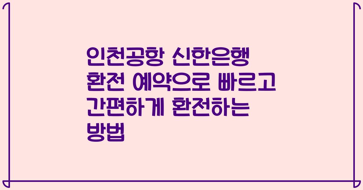 인천공항 신한은행 환전 예약으로 빠르고 간편하게 환전하는 방법