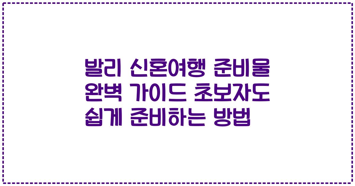 발리 신혼여행 준비물 완벽 가이드 초보자도 쉽게 준비하는 방법