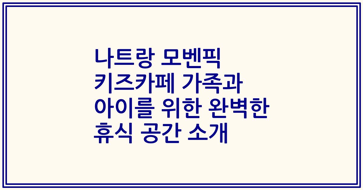 나트랑 모벤픽 키즈카페 가족과 아이를 위한 완벽한 휴식 공간 소개